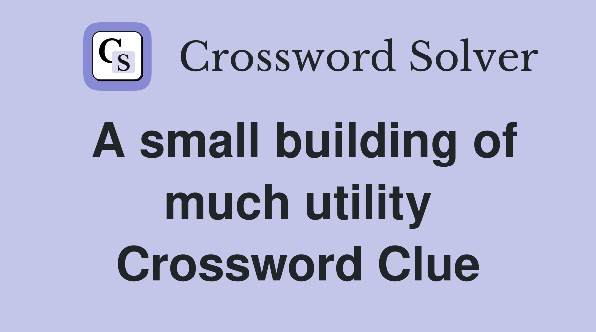 A small building of much utility Crossword Clue Answers Crossword